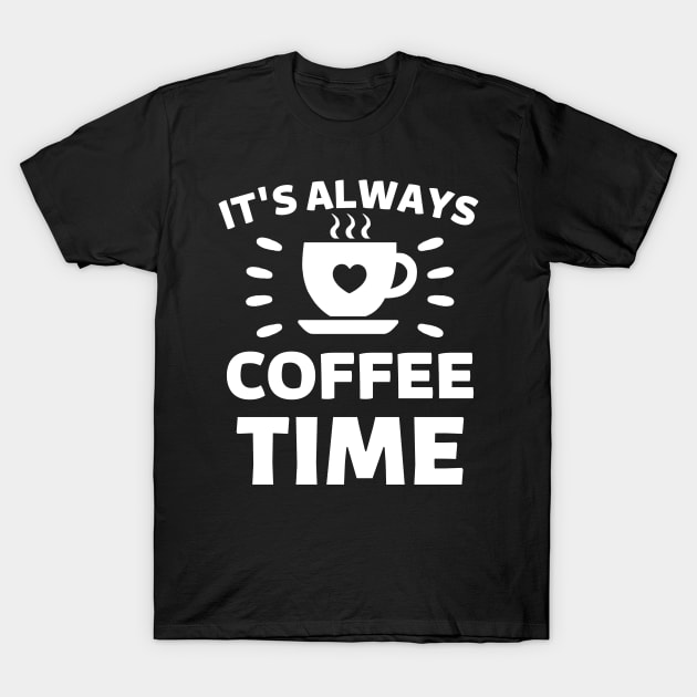 It's always coffee time qoute T-Shirt by Cute Tees Kawaii